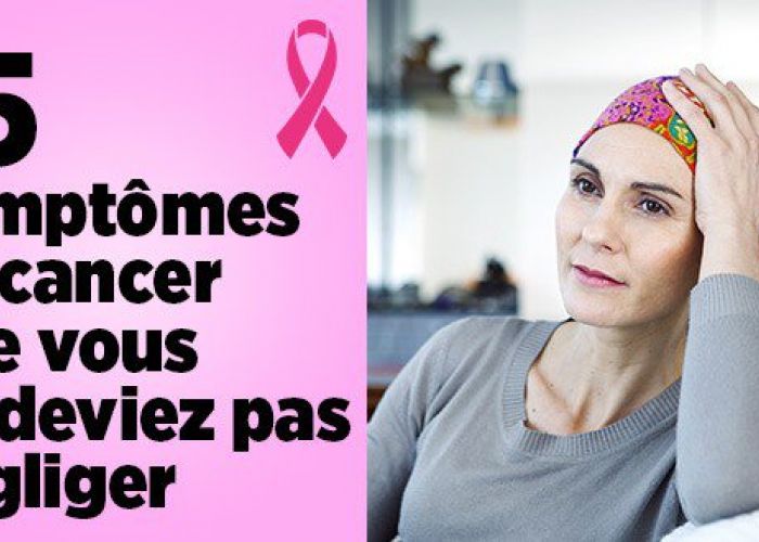 Quinze symptômes du cancer que vous ne devriez pas négliger